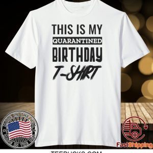 Quarantined Birthday Quarantine and Chill Quarantine Birthday Shirt Social Distancing Birthday Tee Shirts