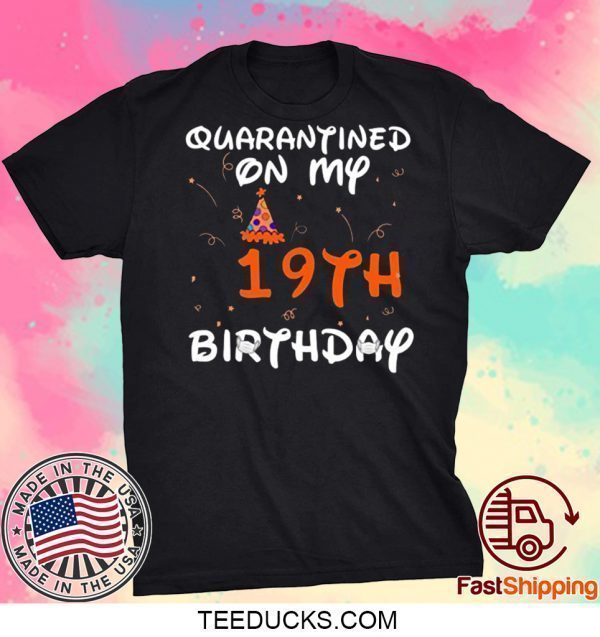 Quarantined On My 19th Birthday Born in 2001 Social Distancing Bday Top Birthday Gift 2020 Tee Shirts