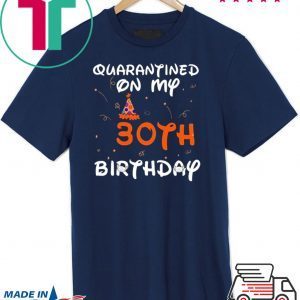 Quarantined On My 30th Birthday Born in 1990 Social Distancing Bday Top Birthday Gift 2020 Tee Shirt