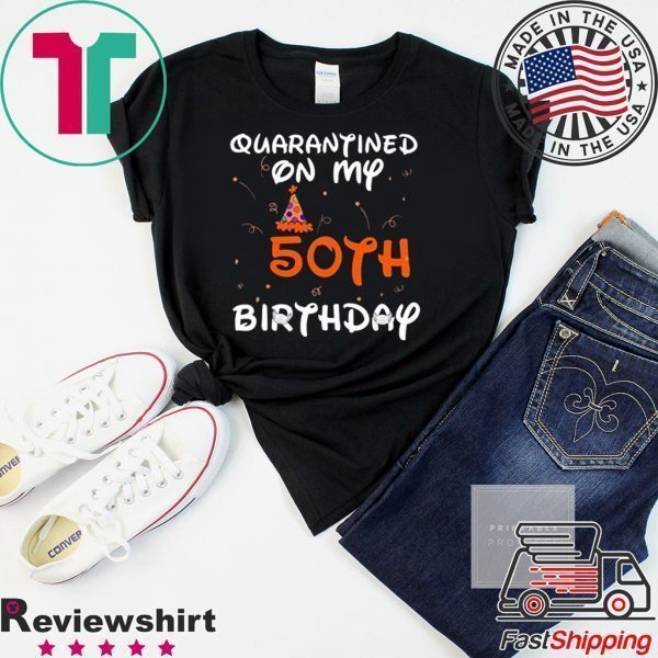 Quarantined On My 50th Birthday Born in 1970 Social Distancing Bday Top Birthday 2020 Tee Shirts