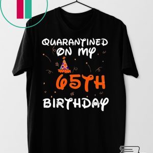 Quarantined On My 65th Birthday Born in 1955 Social Distancing Bday Top Birthday 2020 Tee Shirts