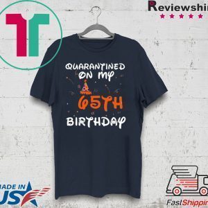 Quarantined On My 65th Birthday Born in 1955 Social Distancing Bday Top Birthday 2020 Tee Shirts