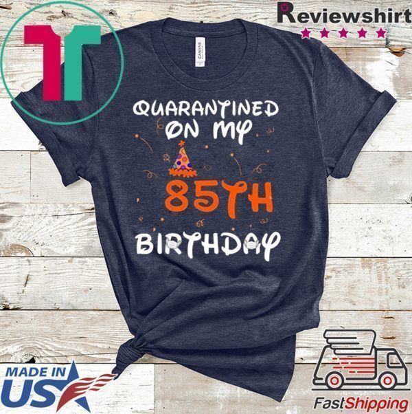 Quarantined On My 85th Birthday Born in 1935 Social Distancing Bday Top Birthday 2020 Tee Shirts