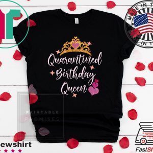 Quarantined birthday queen 2020 birthday Quarantine Tee Shirts