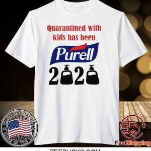 Quarantined with kids has been Purell 2020 Tee Shirts