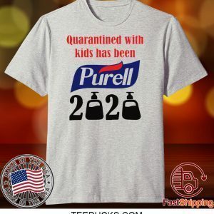 Quarantined with kids has been Purell 2020 Tee Shirts