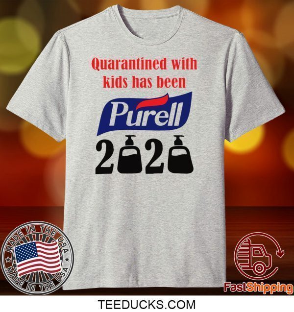 Quarantined with kids has been Purell 2020 Tee Shirts