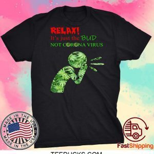 RELAX IT’S JUST THE BUD NOT CORONA VIRUS TEE SHIRTS