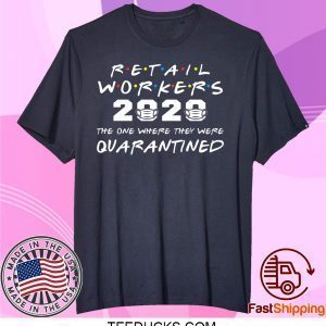 Retail Workers 2020 The One Where They Were Quarantined Tee Shirts