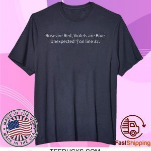 Rose are red violets are blue unexpected on line 32 Tee Shirts