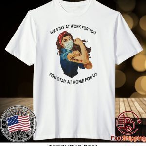 STRONG WOMAN TATTOOS NURSE WE STAY AT WORK FOR YOU YOU STAY AT HOME FOR US COVID-19 TEE SHIRTS