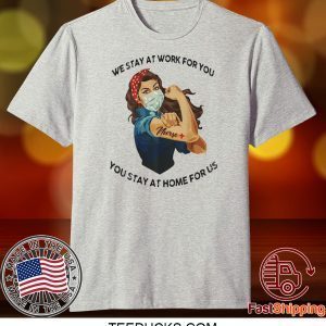 STRONG WOMAN TATTOOS NURSE WE STAY AT WORK FOR YOU YOU STAY AT HOME FOR US COVID-19 TEE SHIRTS