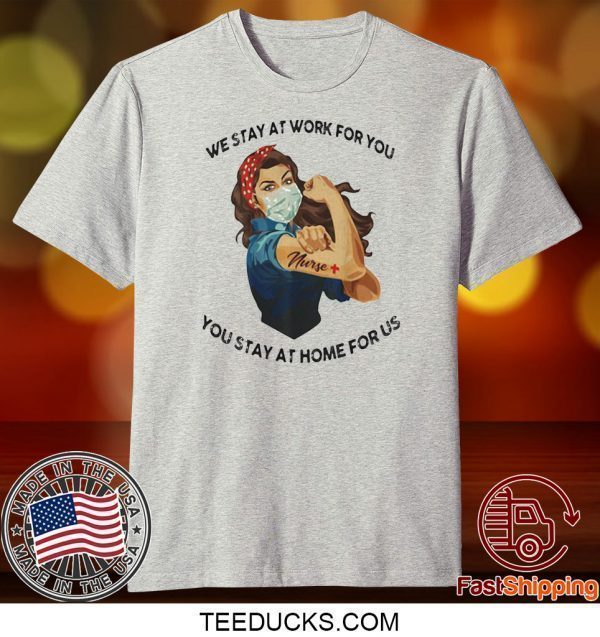 STRONG WOMAN TATTOOS NURSE WE STAY AT WORK FOR YOU YOU STAY AT HOME FOR US COVID-19 TEE SHIRTS