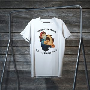 STRONG WOMAN TATTOOS NURSE WE STAY AT WORK FOR YOU YOU STAY AT HOME FOR US COVID-19 Limited T-SHIRT