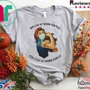 STRONG WOMAN TATTOOS NURSE WE STAY AT WORK FOR YOU YOU STAY AT HOME FOR US COVID-19 SHIRT T-SHIRT