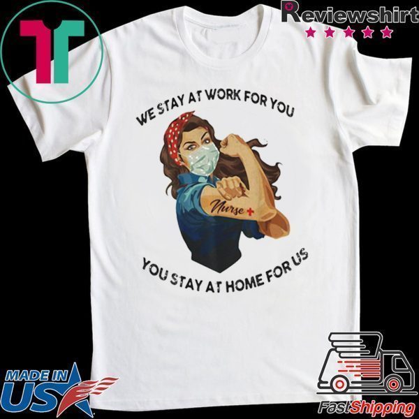 STRONG WOMAN TATTOOS NURSE WE STAY AT WORK FOR YOU YOU STAY AT HOME FOR US COVID-19 SHIRT T-SHIRT