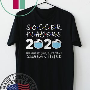 Soccer Players 2020 The One Where They Were Quarantined Soccer Shirt Funny Quarantine Tee Shirts