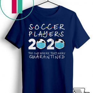 Soccer Players 2020 The One Where They Were Quarantined Soccer Shirt Funny Quarantine Tee Shirts