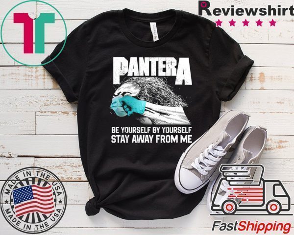 Social Distancing Be Yourself by Yourself Stay Away From Me Pantera Covid Tee T-Shirts