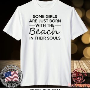 Some girls are just born with the Beach in their souls Tee Shirts