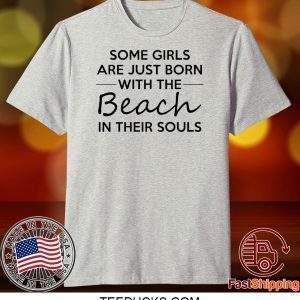 Some girls are just born with the Beach in their souls Tee Shirts