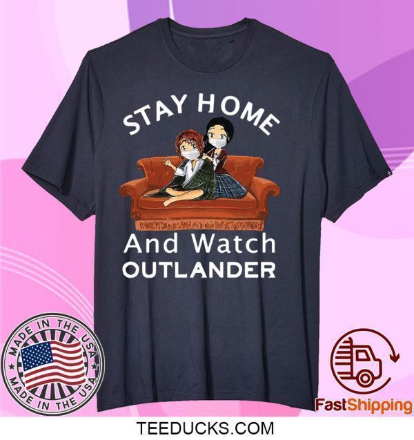 Stay Home And Watch Outlander Tee Shirts