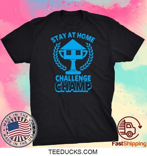 Stay at Home Challenge Champ Tee Shirts