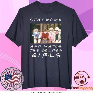 Stay home and watch the Golden Girls Tee Shirts