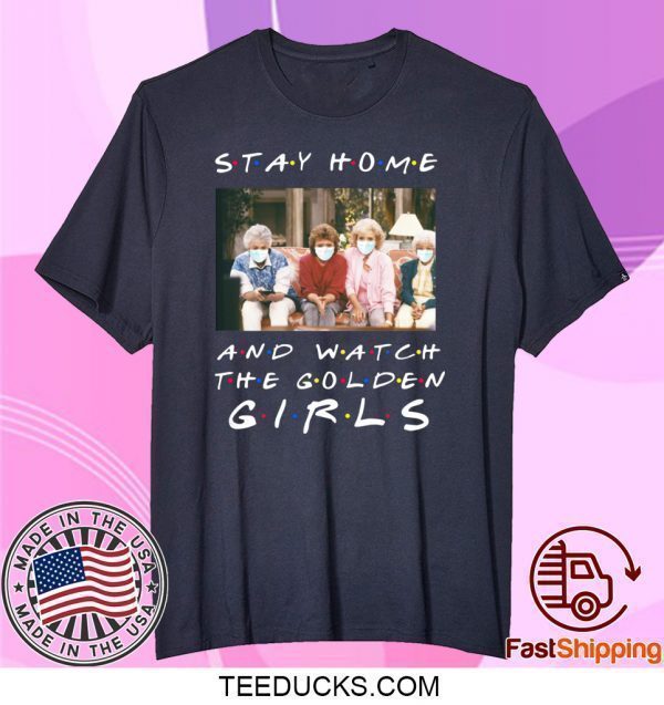 Stay home and watch the Golden Girls Tee Shirts