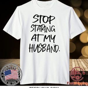 Stop staring at my husband Tee Shirts