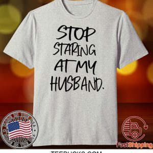 Stop staring at my husband Tee Shirts