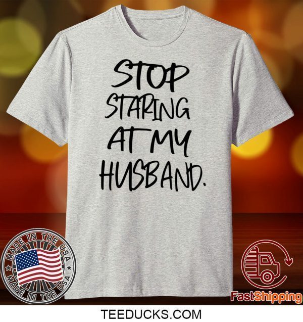 Stop staring at my husband Tee Shirts