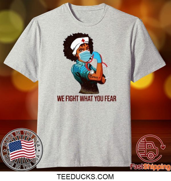 Strong Black Women Nurse We Fight What You Fear Tee Shirts