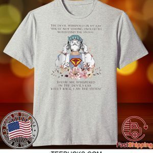 THE DEVIL WHISPERED IN MY EAR YOU’RE NOT STRONG ENOUGH TO WITHSTAND THE STORM NURSE TEE SHIRT