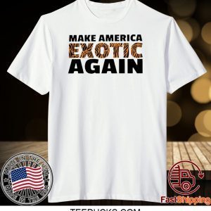 TIGER KING MAKE AMERICA EXOTIC AGAIN TEE SHIRTS