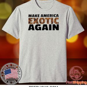 TIGER KING MAKE AMERICA EXOTIC AGAIN TEE SHIRTS