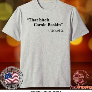 That Bitch Carole Baskin Quote Shirt TShirts