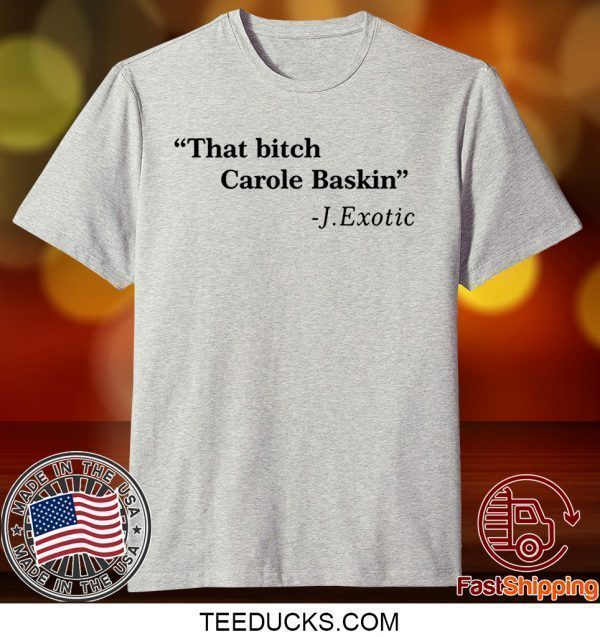 That Bitch Carole Baskin Quote Shirt TShirts