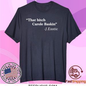 That Bitch Carole Baskin Quote Tee Shirts