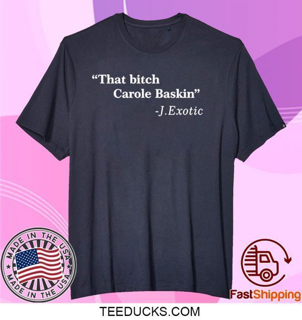 That Bitch Carole Baskin Quote Tee Shirts