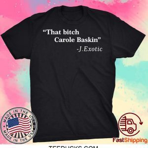 That Bitch Carole Baskin Quote Tee TShirts