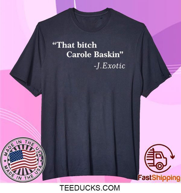 That Bitch Carole Baskin Quote Tee TShirts