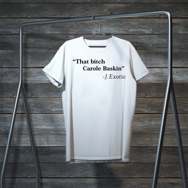 That Bitch Carole Baskin Quote original T-Shirt