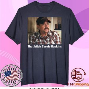 That Bitch Carole Baskin Tee Shirts