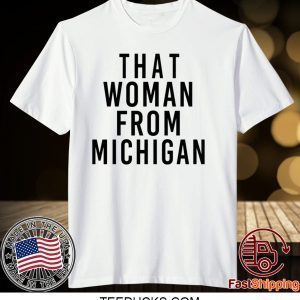 That Woman From Michigan Shirt T-Shirts