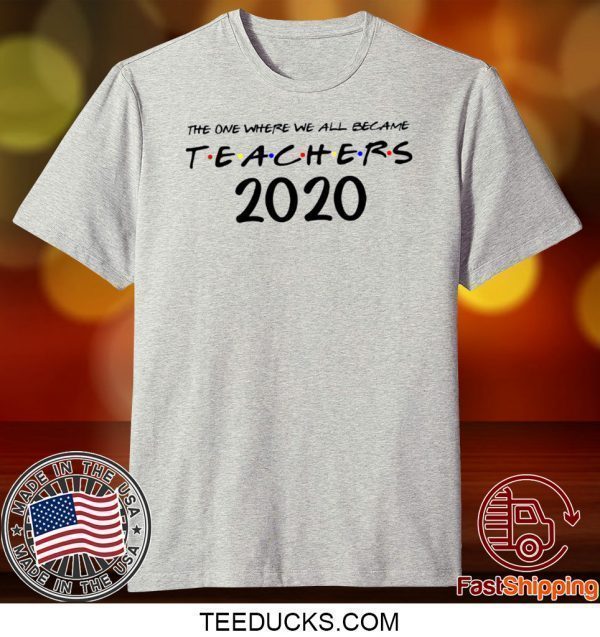 The One Where We all Became Teachers Quarantine Funny 2020 Tee Shirts