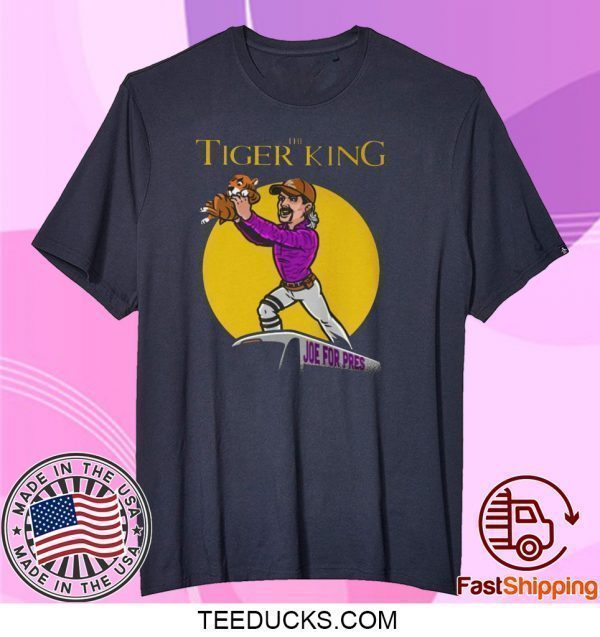 The Tiger King Joe For President - Joe Exotic Tee Shirts