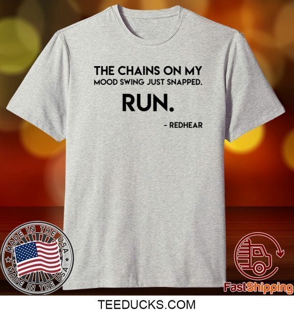 The chains on my mood swing just snapped run Tee Shirts