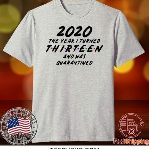 Thirteen and Quarantined 2020 Quarantined 2020 Birthday Tee Shirts
