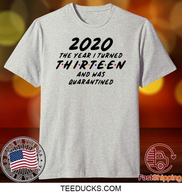 Thirteen and Quarantined 2020 Quarantined 2020 Birthday Tee Shirts